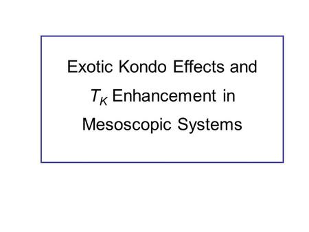 Exotic Kondo Effects and T K Enhancement in Mesoscopic Systems.
