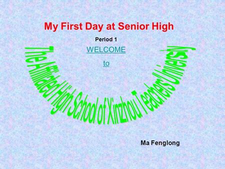 My First Day at Senior High WELCOME to Ma Fenglong Period 1.