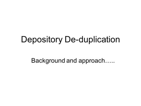 Depository De-duplication Background and approach…..