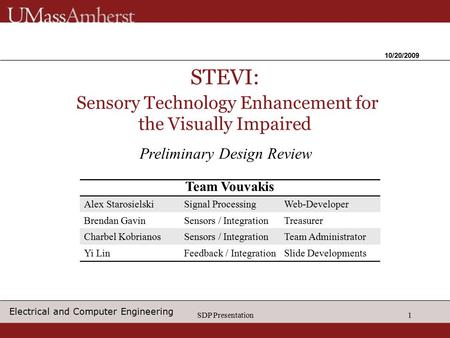 SDP Presentation1 STEVI: Sensory Technology Enhancement for the Visually Impaired 10/20/2009 Preliminary Design Review Alex StarosielskiSignal ProcessingWeb-Developer.