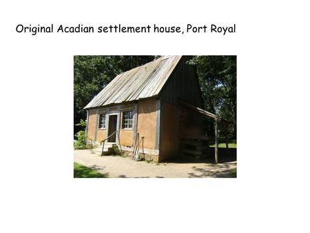 Original Acadian settlement house, Port Royal. Halifax downtown and harbour.