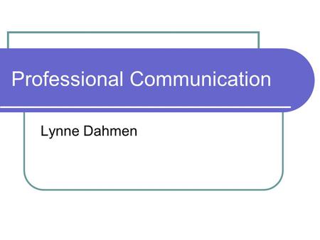 Professional Communication Lynne Dahmen. Defining Professional Com «…all forms of speaking listening, relating, writing and responding in the workplace,