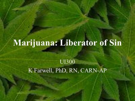 Marijuana: Liberator of Sin UI300 K Farwell, PhD, RN, CARN-AP.