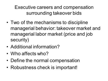 Executive careers and compensation surrounding takeover bids Two of the mechanisms to discipline managerial behavior: takeover market and managerial labor.