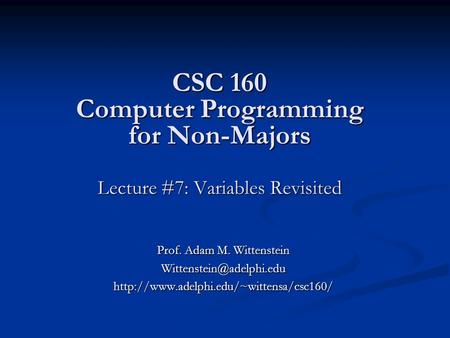 CSC 160 Computer Programming for Non-Majors Lecture #7: Variables Revisited Prof. Adam M. Wittenstein