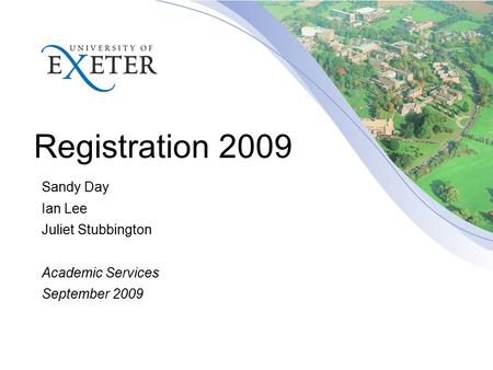 Registration 2009 Sandy Day Ian Lee Juliet Stubbington Academic Services September 2009.