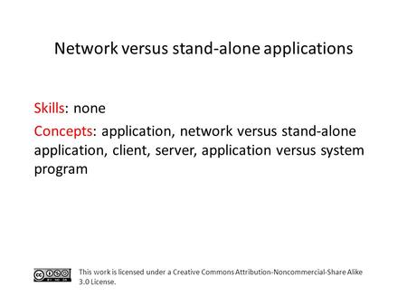 Skills: none Concepts: application, network versus stand-alone application, client, server, application versus system program This work is licensed under.