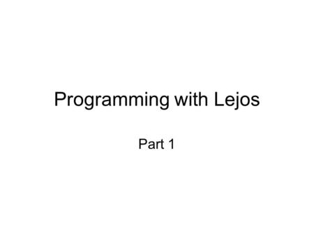Programming with Lejos Part 1. What is lejos? Cut-down version of Java for the RCX platform Includes: –Lejos API –JVM API includes functionality needed.