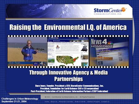Challenges in Urban Meteorology September 21-21, 2004 Dave Jones, Founder, President & CEO, StormCenter Communications, Inc. President, Foundation for.