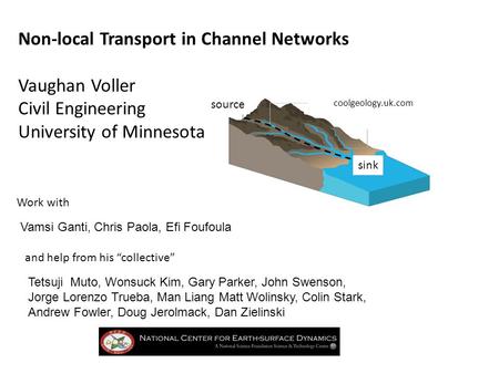 Non-local Transport in Channel Networks Vaughan Voller Civil Engineering University of Minnesota Tetsuji Muto, Wonsuck Kim, Gary Parker, John Swenson,