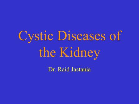 Cystic Diseases of the Kidney Dr. Raid Jastania. Objectives By the end of this session the students should be able to: –List the common causes of renal.