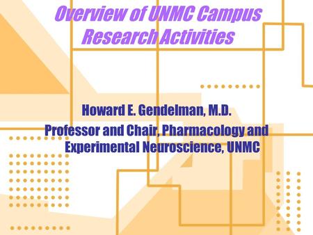 Overview of UNMC Campus Research Activities Howard E. Gendelman, M.D. Professor and Chair, Pharmacology and Experimental Neuroscience, UNMC Howard E. Gendelman,