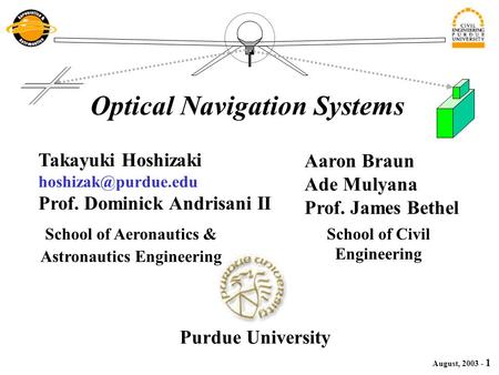 August, 2003 - 1 School of Aeronautics & Astronautics Engineering Optical Navigation Systems Takayuki Hoshizaki Prof. Dominick Andrisani.