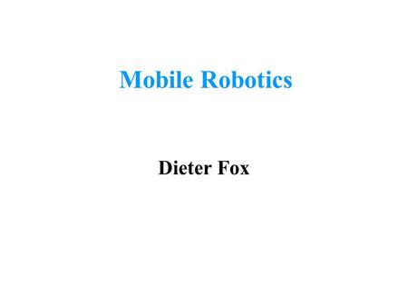 Mobile Robotics Dieter Fox. Task l Design mobile robots that can act autonomously in unknown, dynamic environments l Apply probabilistic representations.