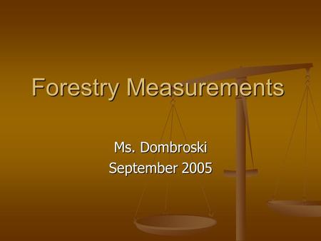 Forestry Measurements Ms. Dombroski September 2005.