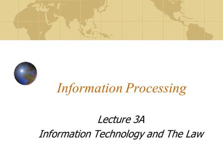 Information Processing Lecture 3A Information Technology and The Law.