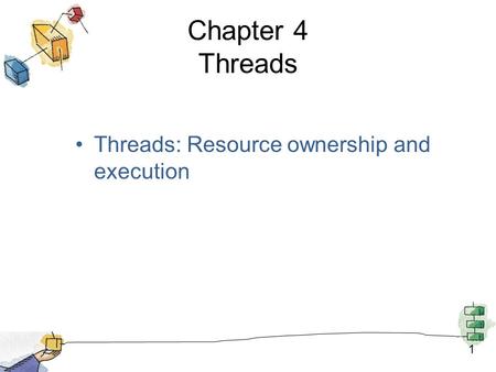 1 Chapter 4 Threads Threads: Resource ownership and execution.