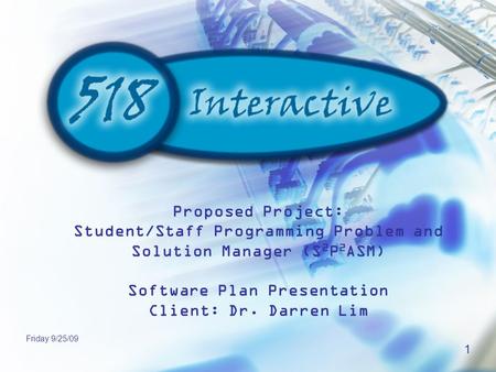 Friday 9/25/09 1 Proposed Project: Student/Staff Programming Problem and Solution Manager (S 2 P 2 ASM) Software Plan Presentation Client: Dr. Darren Lim.