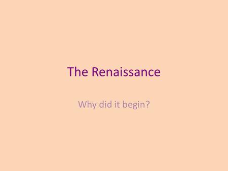 The Renaissance Why did it begin?. One Cause of Renaissance: The Crusades Crusaders encountered new products while in the Middle East This increased demand.