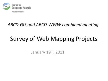ABCD-GIS and ABCD-WWW combined meeting Survey of Web Mapping Projects January 19 th, 2011.