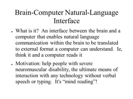 Brain-Computer Natural-Language Interface ● What is it? An interface between the brain and a computer that enables natural language communication within.