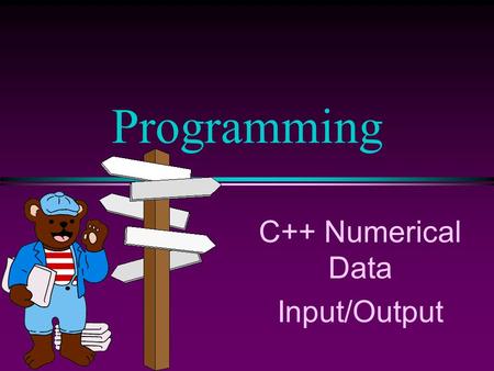 C++ Numerical Data Input/Output Programming. COMP 102 Prog Fundamentals I:C++ Numerical Data, Input/Output /Slide 2 Rules for Division l C++ treats integers.