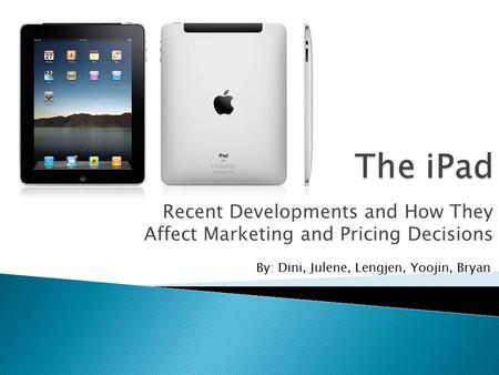 Recent Developments and How They Affect Marketing and Pricing Decisions By: Dini, Julene, Lengjen, Yoojin, Bryan.