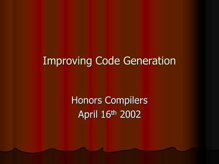 Improving Code Generation Honors Compilers April 16 th 2002.
