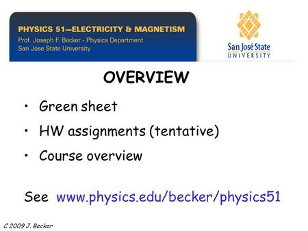 Green sheet HW assignments (tentative) Course overview See www.physics.edu/becker/physics51 OVERVIEW C 2009 J. Becker.