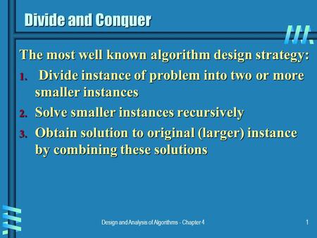 Design and Analysis of Algorithms - Chapter 41 Divide and Conquer The most well known algorithm design strategy: 1. Divide instance of problem into two.