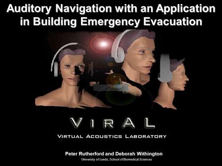 Auditory Navigation with an Application in Building Emergency Evacuation Peter Rutherford and Deborah Withington University of Leeds, School of Biomedical.