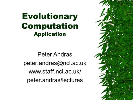 Evolutionary Computation Application Peter Andras  peter.andras/lectures.