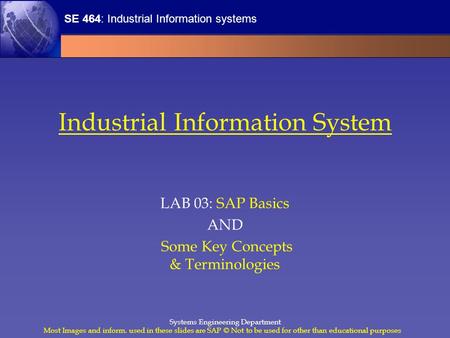 SE 464: Industrial Information systems Most Images and inform. used in these slides are SAP © Not to be used for other than educational purposes Systems.