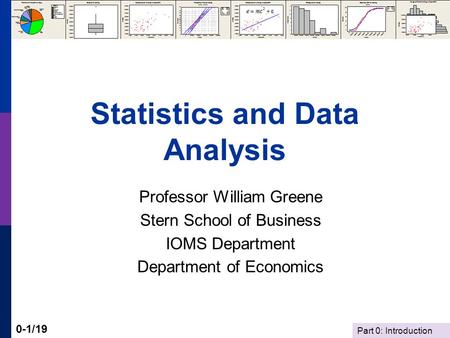 Part 0: Introduction 0-1/19 Statistics and Data Analysis Professor William Greene Stern School of Business IOMS Department Department of Economics.