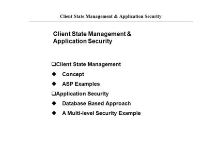 Client State Management & Application Security  Client State Management  Concept  ASP Examples  Application Security  Database Based Approach 