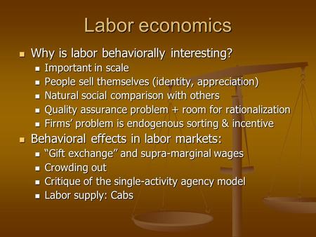 Labor economics Why is labor behaviorally interesting? Why is labor behaviorally interesting? Important in scale Important in scale People sell themselves.