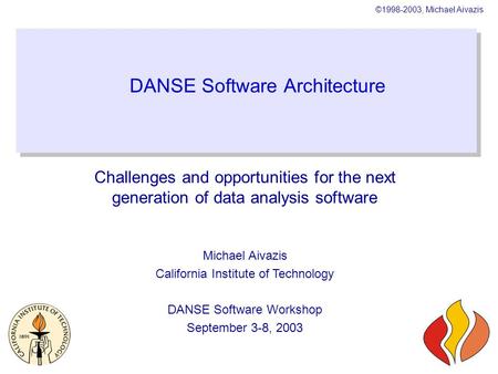 ©1998-2003, Michael Aivazis DANSE Software Architecture Challenges and opportunities for the next generation of data analysis software Michael Aivazis.
