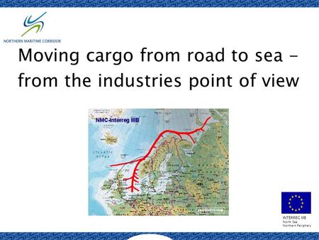 INTERREG IIIB North Sea Northern Periphery Moving cargo from road to sea - from the industries point of view.