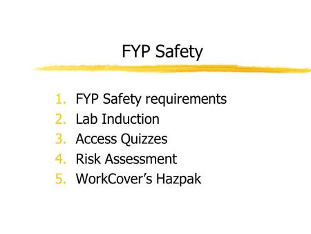 FYP Safety 1.FYP Safety requirements 2.Lab Induction 3.Access Quizzes 4.Risk Assessment 5.WorkCover’s Hazpak.