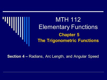MTH 112 Elementary Functions Chapter 5 The Trigonometric Functions Section 4 – Radians, Arc Length, and Angular Speed.