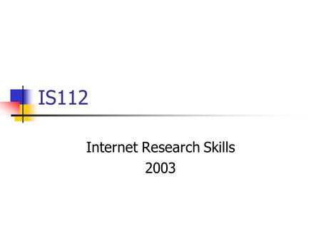 IS112 Internet Research Skills 2003. Evaluating Internet Research  Internet has quickly become primary medium for.