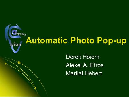 Automatic Photo Pop-up Derek Hoiem Alexei A. Efros Martial Hebert.