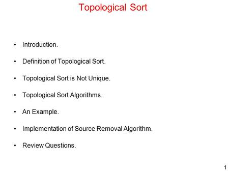 1 Topological Sort Introduction. Definition of Topological Sort. Topological Sort is Not Unique. Topological Sort Algorithms. An Example. Implementation.
