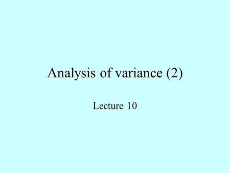 Analysis of variance (2) Lecture 10. Normality Check Frequency histogram (Skewness & Kurtosis) Probability plot, K-S test Normality Check Frequency histogram.