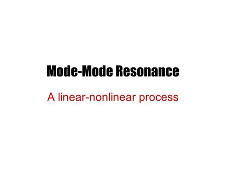 Mode-Mode Resonance A linear-nonlinear process. Simple Beam Instability Let us consider It is well known that the equation supports reactive instability.
