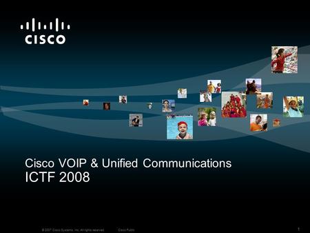 © 2007 Cisco Systems, Inc. All rights reserved.Cisco Public 1 Cisco VOIP & Unified Communications ICTF 2008.