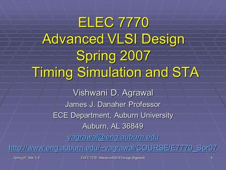 Spring 07, Mar 1, 6 ELEC 7770: Advanced VLSI Design (Agrawal) 1 ELEC 7770 Advanced VLSI Design Spring 2007 Timing Simulation and STA Vishwani D. Agrawal.