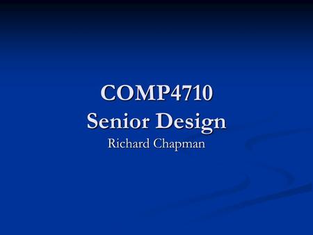 COMP4710 Senior Design Richard Chapman. Outline What is Senior Design? What is Senior Design? Course Structure Course Structure End of Cycle Binder End.