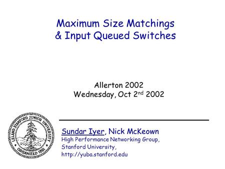 Maximum Size Matchings & Input Queued Switches Sundar Iyer, Nick McKeown High Performance Networking Group, Stanford University,
