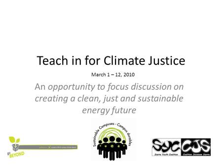 Teach in for Climate Justice An opportunity to focus discussion on creating a clean, just and sustainable energy future March 1 – 12, 2010.